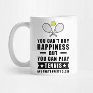 You can't buy Happiness but you can play Tennis - and that's pretty close - Funny Quote Mug